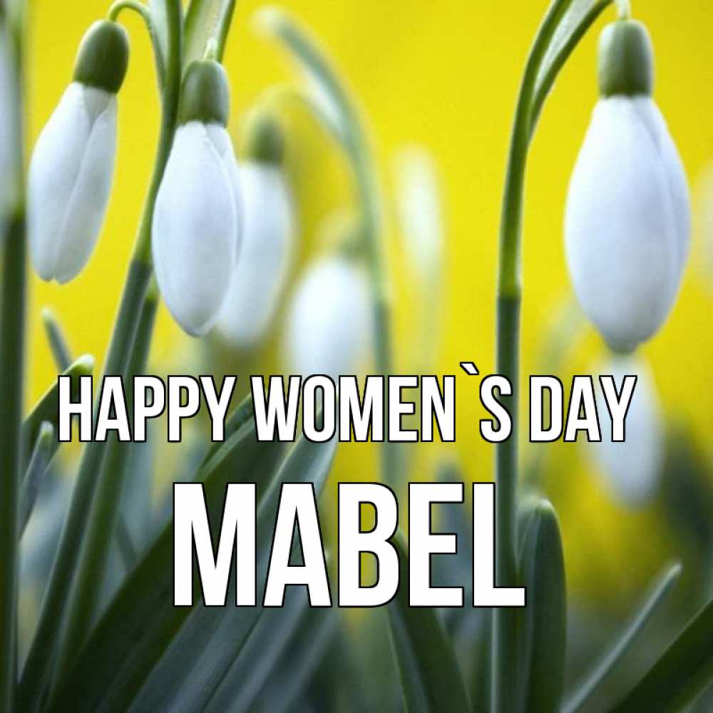 Greetings card с именем, Mabel happy women`s day весенние цветы Greetings with text for free download 
